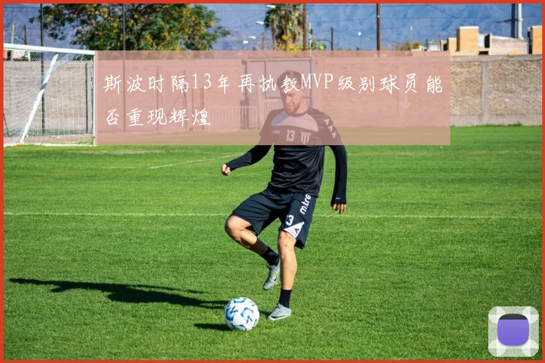 斯波时隔13年再执教MVP级别球员能否重现辉煌